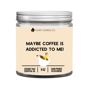 Maybe Coffee Is Addicted To Me! Candle